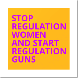 Stop Regulating Women And Start Regulating Guns Posters and Art